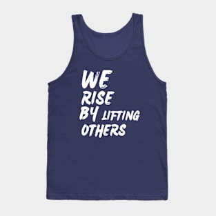 We Rise By Lifting Others - Motivational Quote Tank Top